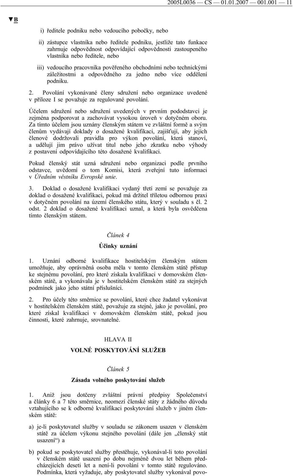 ředitele, nebo iii) vedoucího pracovníka pověřeného obchodními nebo technickými záležitostmi a odpovědného za jedno nebo více oddělení podniku. 2.