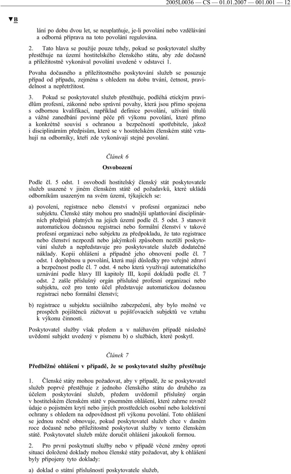 Povaha dočasného a příležitostného poskytování služeb se posuzuje případ od případu, zejména s ohledem na dobu trvání, četnost, pravidelnost a nepřetržitost. 3.