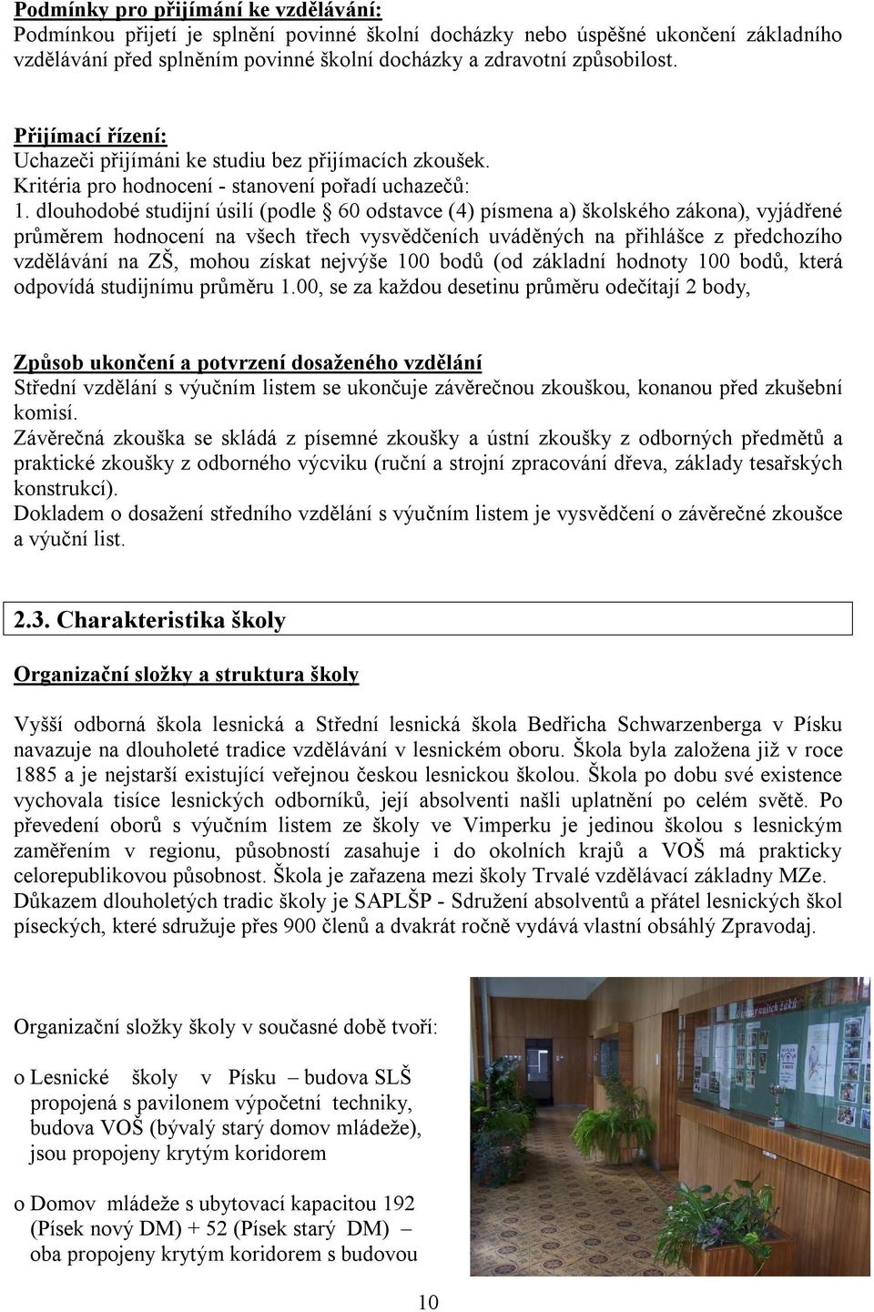 dlouhodobé studijní úsilí (podle 60 odstavce (4) písmena a) školského zákona), vyjádřené průměrem hodnocení na všech třech vysvědčeních uváděných na přihlášce z předchozího vzdělávání na ZŠ, mohou