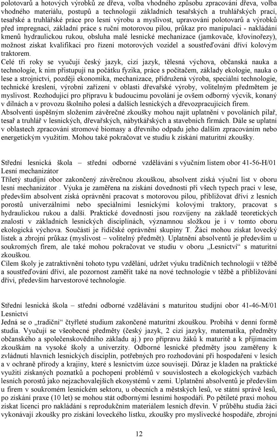 lesnické mechanizace (jamkovače, křovinořezy), možnost získat kvalifikaci pro řízení motorových vozidel a soustřeďování dříví kolovým traktorem.