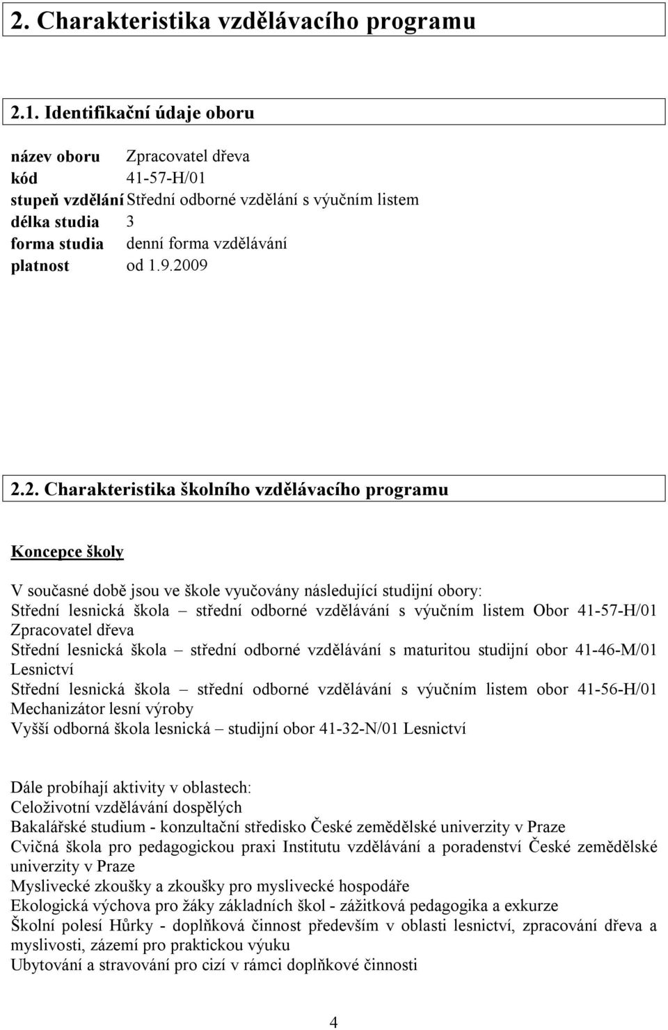 2009 2.2. Charakteristika školního vzdělávacího programu Koncepce školy V současné době jsou ve škole vyučovány následující studijní obory: Střední lesnická škola střední odborné vzdělávání s výučním