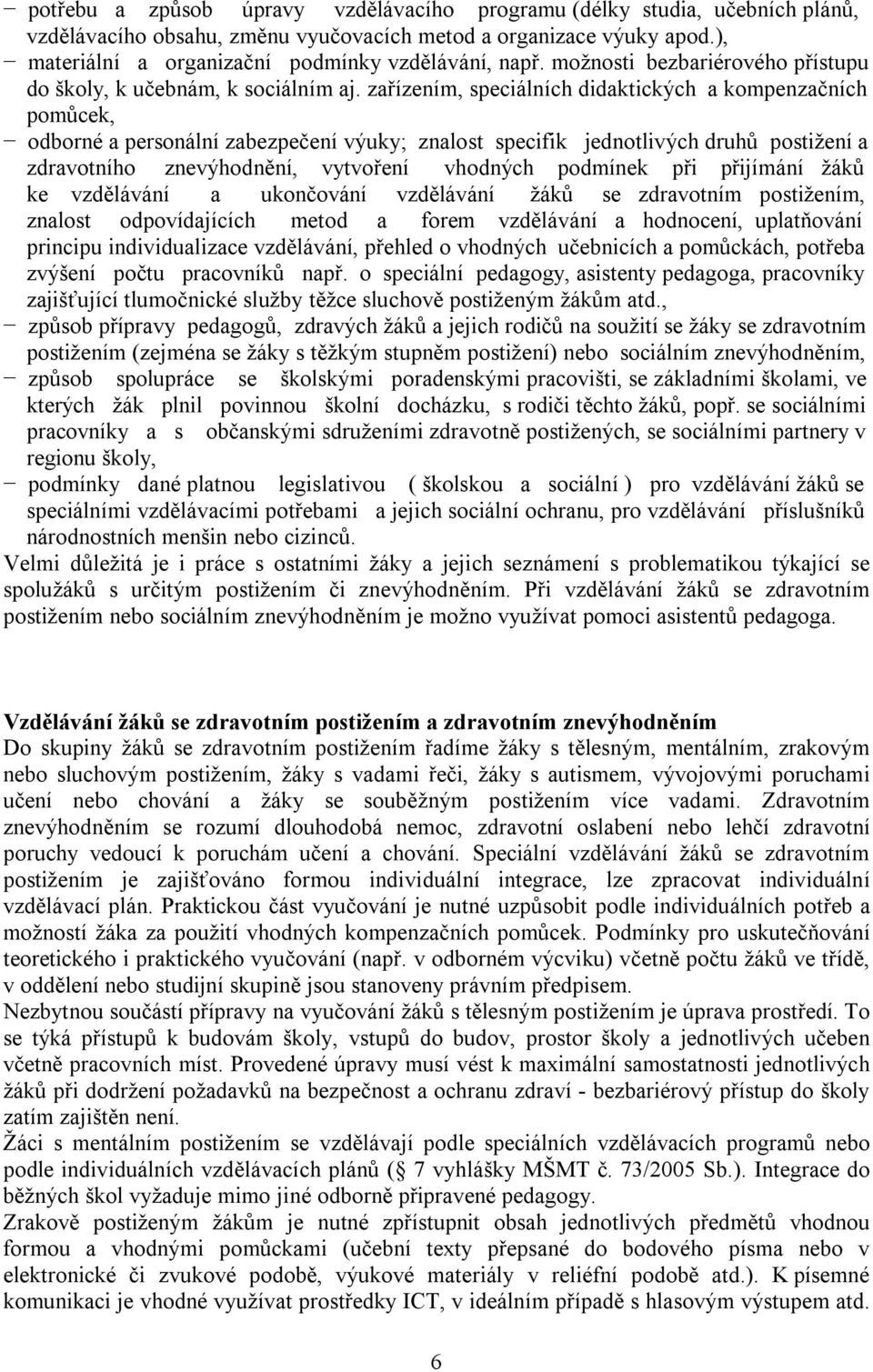 zařízením, speciálních didaktických a kompenzačních pomůcek, odborné a personální zabezpečení výuky; znalost specifik jednotlivých druhů postižení a zdravotního znevýhodnění, vytvoření vhodných