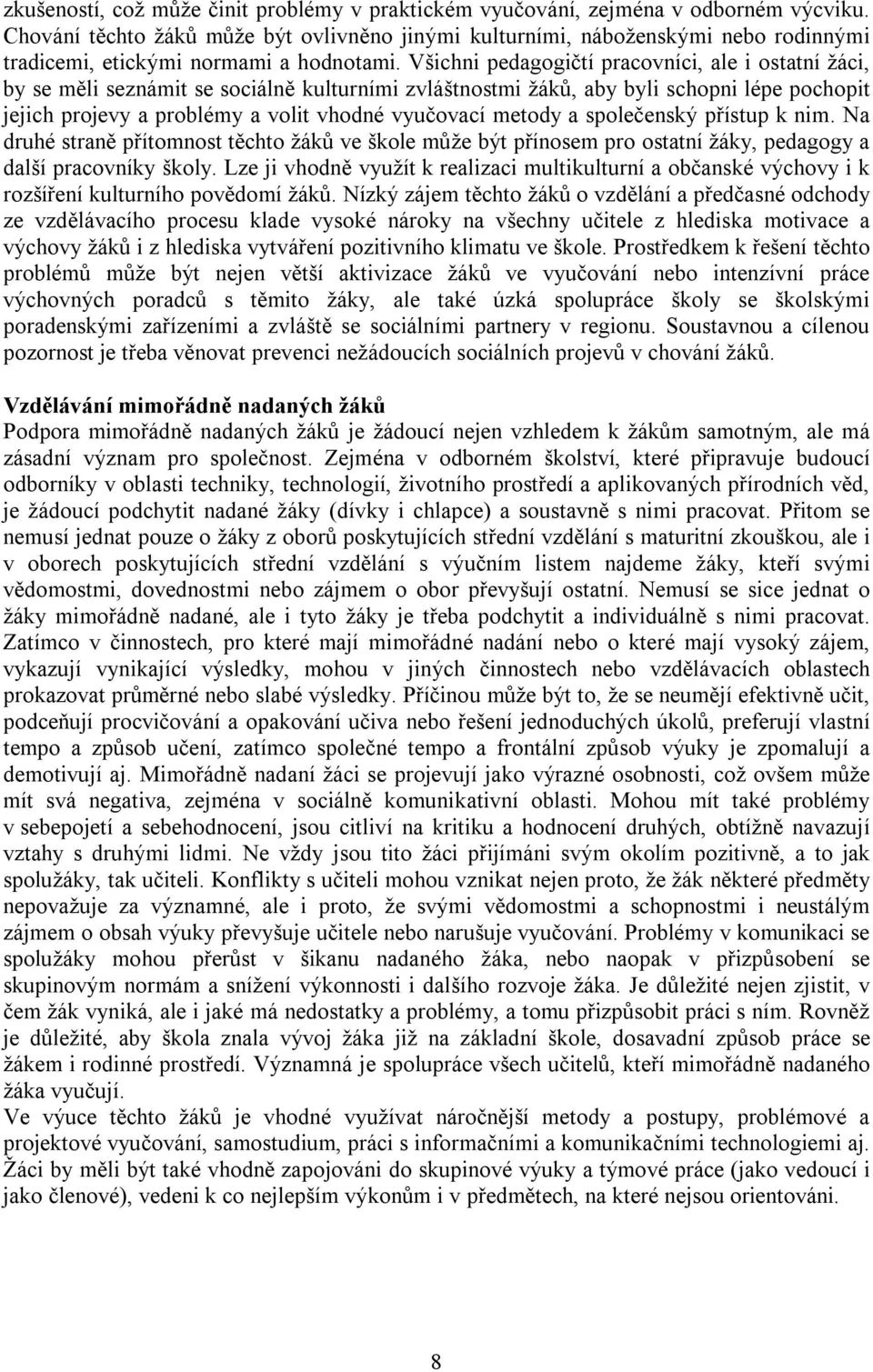 Všichni pedagogičtí pracovníci, ale i ostatní žáci, by se měli seznámit se sociálně kulturními zvláštnostmi žáků, aby byli schopni lépe pochopit jejich projevy a problémy a volit vhodné vyučovací