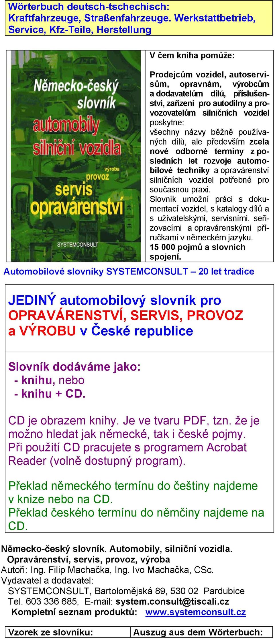 silničních vozidel poskytne: všechny názvy běžně používaných dílů, ale především zcela nové odborné termíny z posledních let rozvoje automobilové techniky a opravárenství silničních vozidel potřebné