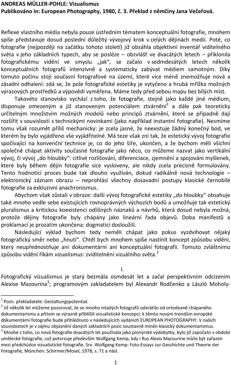 Poté, co fotografie (nejpozději na začátku tohoto století) již obsáhla objektivní inventář viditelného světa v jeho základních typech, aby se posléze obzvlášť ve dvacátých letech přiklonila