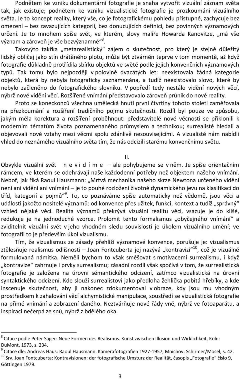 Je to mnohem spíše svět, ve kterém, slovy malíře Howarda Kanovitze, má vše význam a zároveň je vše bezvýznamné 8.