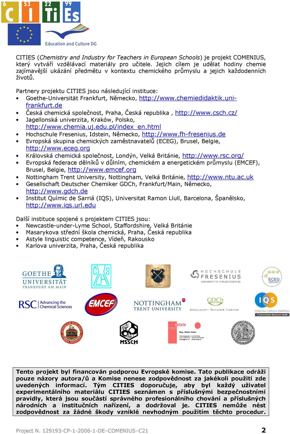 Partnery projektu CITIES jsou následující instituce: Goethe-Universität Frankfurt, Německo, http://www.chemiedidaktik.unifrankfurt.de Česká chemická společnost, Praha, Česká republika, http://www.