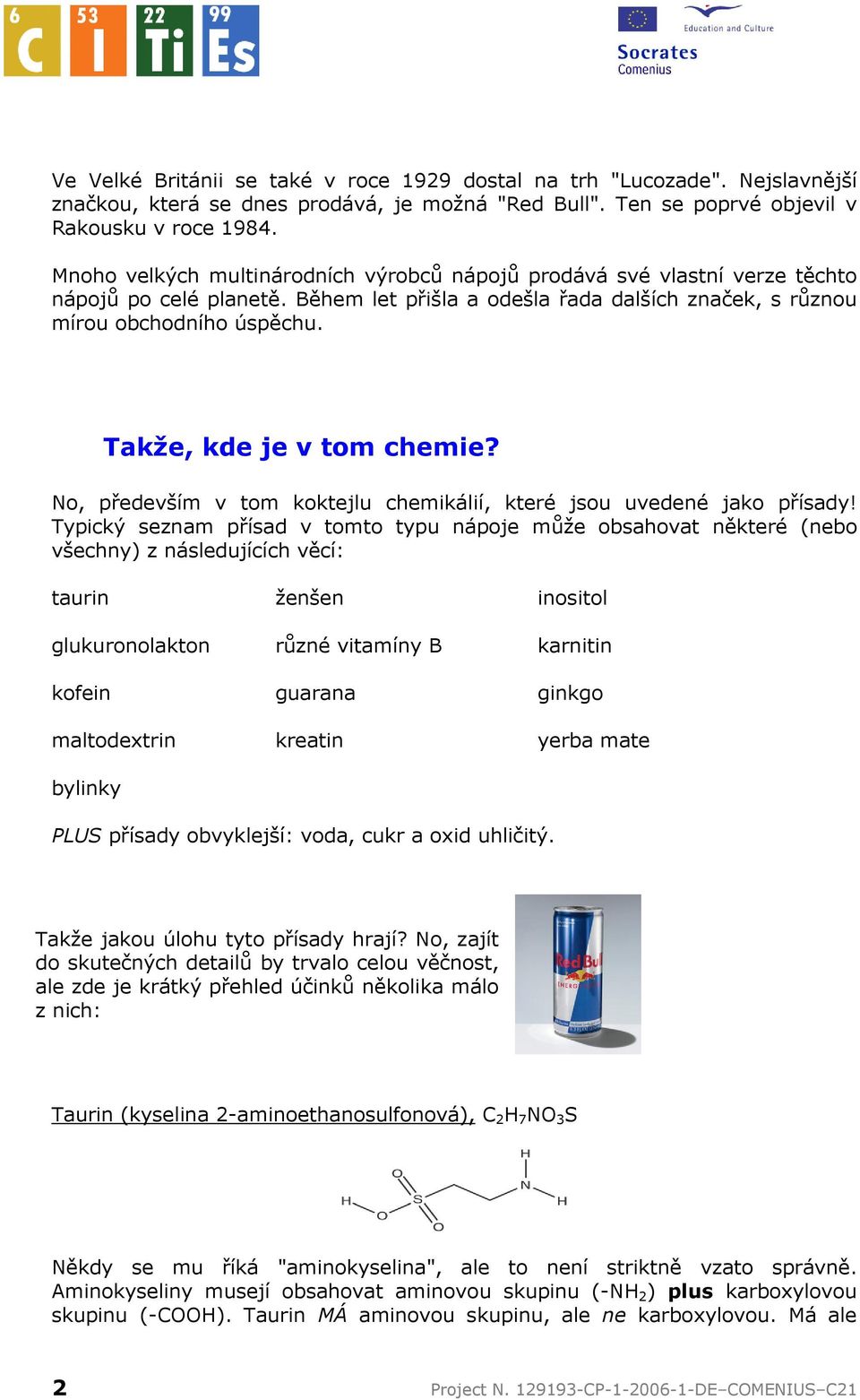 Takže, kde je v tom chemie? No, především v tom koktejlu chemikálií, které jsou uvedené jako přísady!