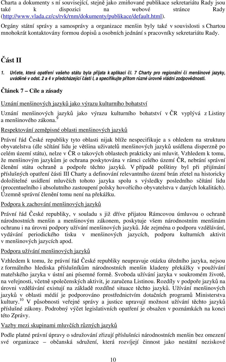 Určete, která opatření vašeho státu byla přijata k aplikaci čl. 7 Charty pro regionální či menšinové jazyky, uváděné v odst.