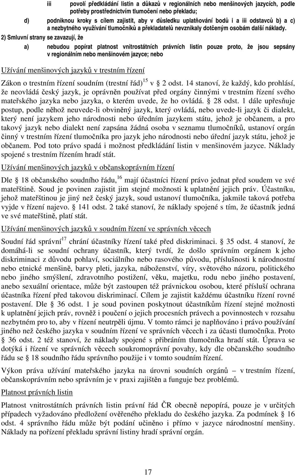 2) Smluvní strany se zavazují, že a) nebudou popírat platnost vnitrostátních právních listin pouze proto, že jsou sepsány v regionálním nebo menšinovém jazyce; nebo Užívání menšinových jazyků v