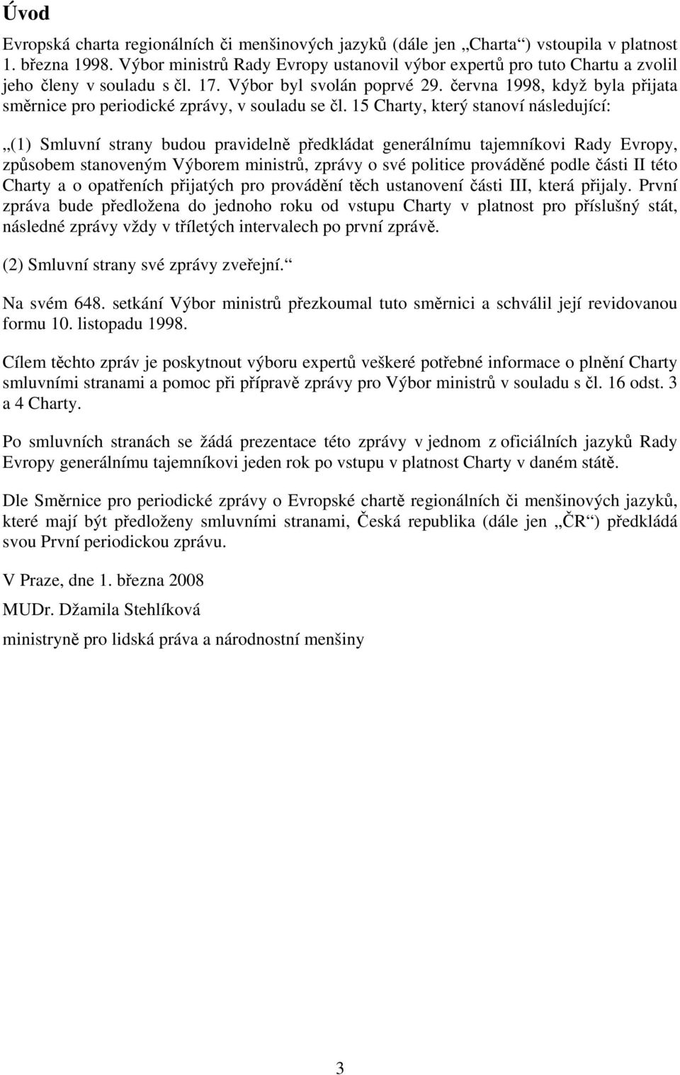 června 1998, když byla přijata směrnice pro periodické zprávy, v souladu se čl.