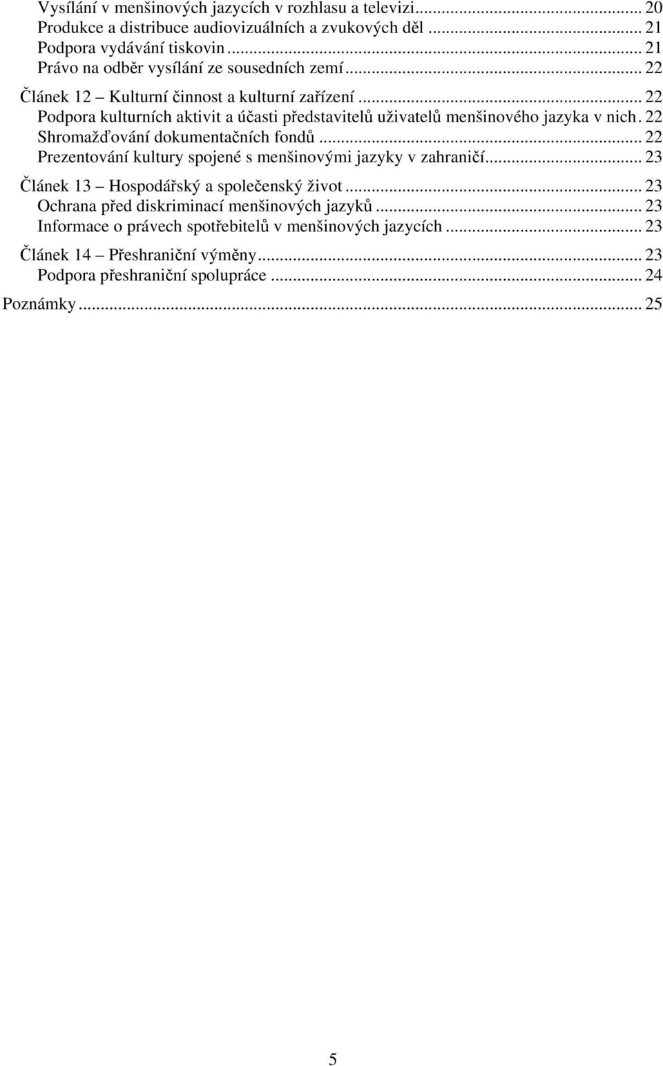 .. 22 Podpora kulturních aktivit a účasti představitelů uživatelů menšinového jazyka v nich. 22 Shromažďování dokumentačních fondů.