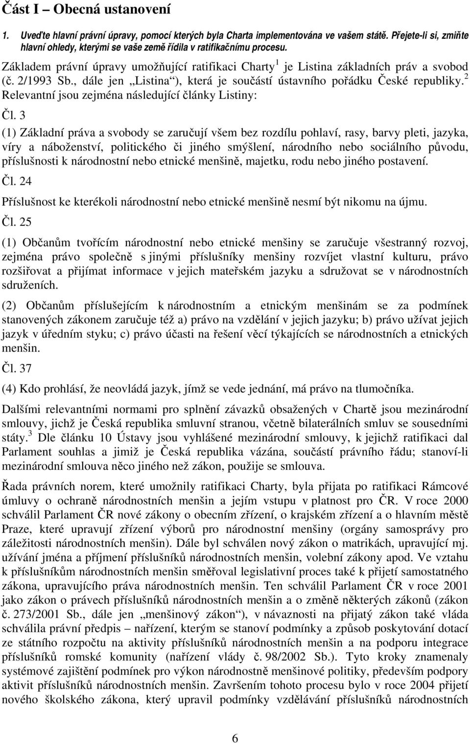 , dále jen Listina ), která je součástí ústavního pořádku České republiky. 2 Relevantní jsou zejména následující články Listiny: Čl.