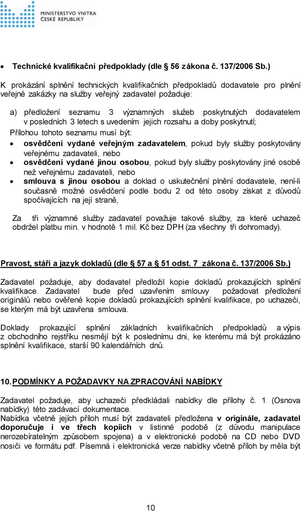 dodavatelem v posledních 3 letech s uvedením jejich rozsahu a doby poskytnutí; Přílohou tohoto seznamu musí být: osvědčení vydané veřejným zadavatelem, pokud byly služby poskytovány veřejnému