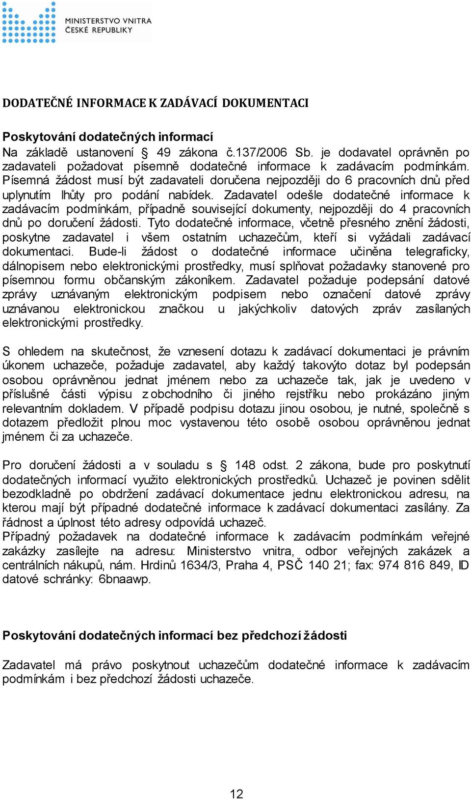 Písemná žádost musí být zadavateli doručena nejpozději do 6 pracovních dnů před uplynutím lhůty pro podání nabídek.