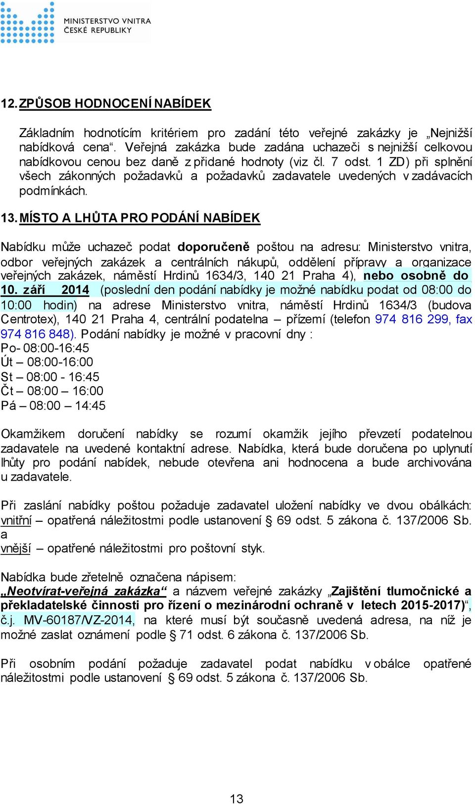 1 ZD) při splnění všech zákonných požadavků a požadavků zadavatele uvedených v zadávacích podmínkách. 13.