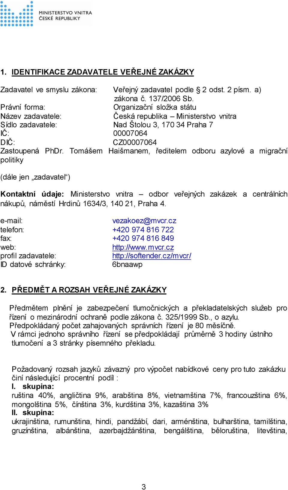 Tomášem Haišmanem, ředitelem odboru azylové a migrační politiky (dále jen zadavatel ) Kontaktní údaje: Ministerstvo vnitra odbor veřejných zakázek a centrálních nákupů, náměstí Hrdinů 1634/3, 140 21,