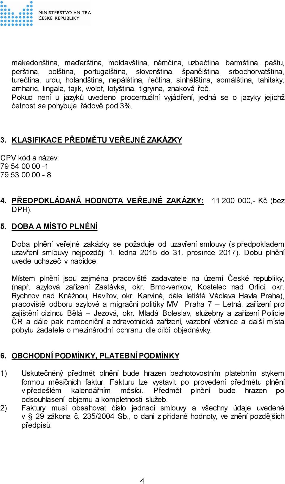 Pokud není u jazyků uvedeno procentuální vyjádření, jedná se o jazyky jejichž četnost se pohybuje řádově pod 3%. 3. KLASIFIKACE PŘEDMĚTU VEŘEJNÉ ZAKÁZKY CPV kód a název: 79 54 00 00-1 79 53 00 00-8 4.