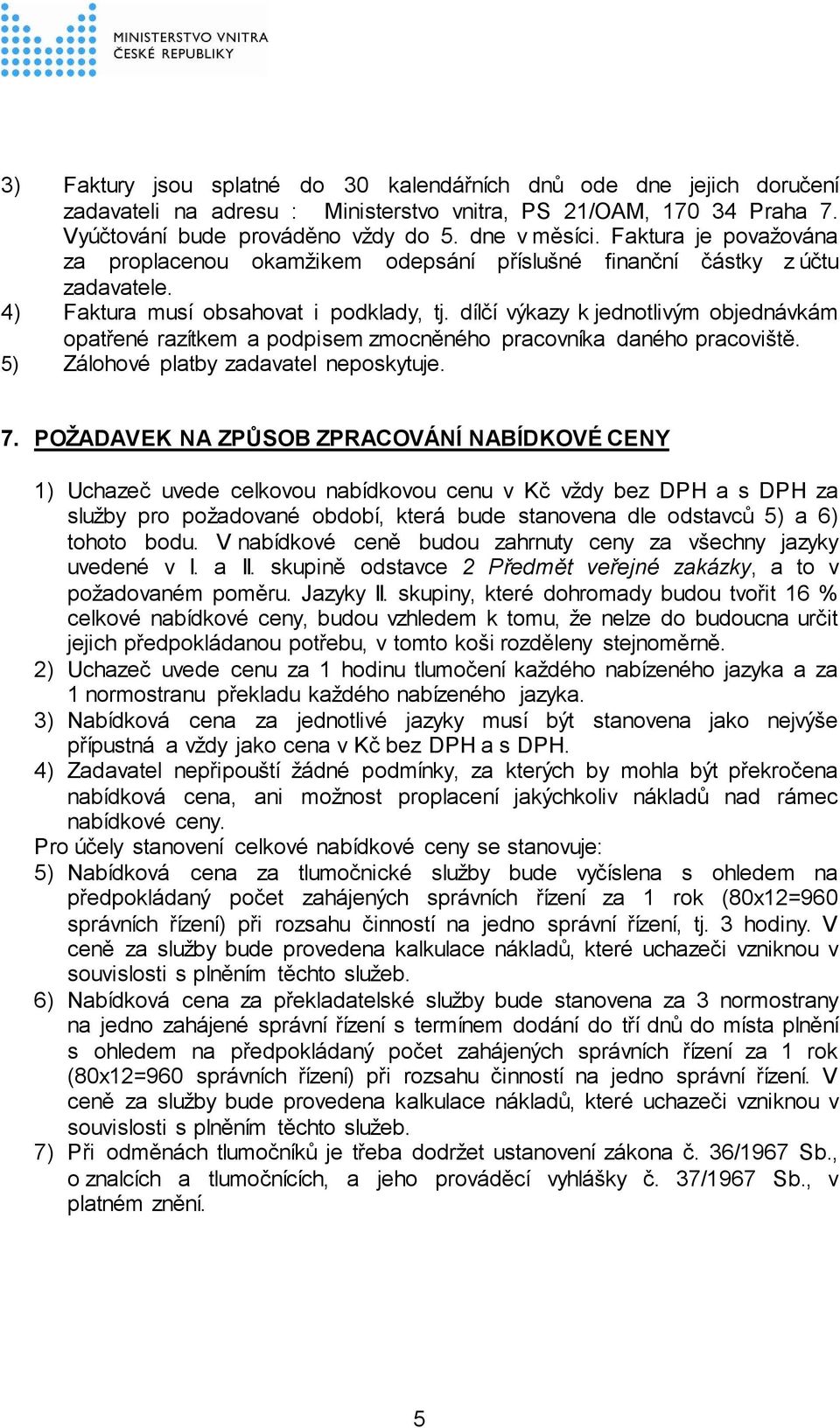 dílčí výkazy k jednotlivým objednávkám opatřené razítkem a podpisem zmocněného pracovníka daného pracoviště. 5) Zálohové platby zadavatel neposkytuje. 7.