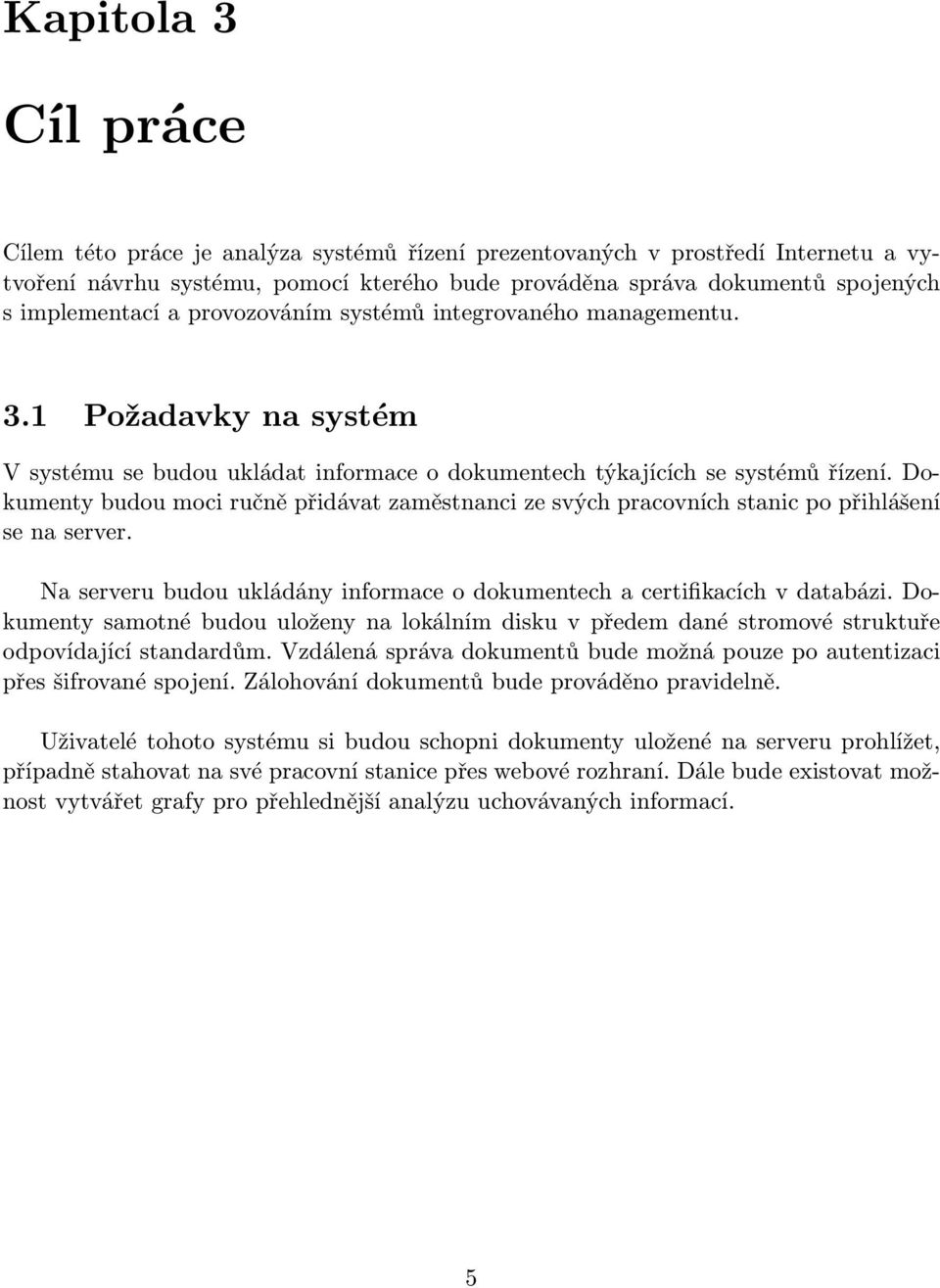 Dokumenty budou moci ručně přidávat zaměstnanci ze svých pracovních stanic po přihlášení se na server. Na serveru budou ukládány informace o dokumentech a certifikacích v databázi.