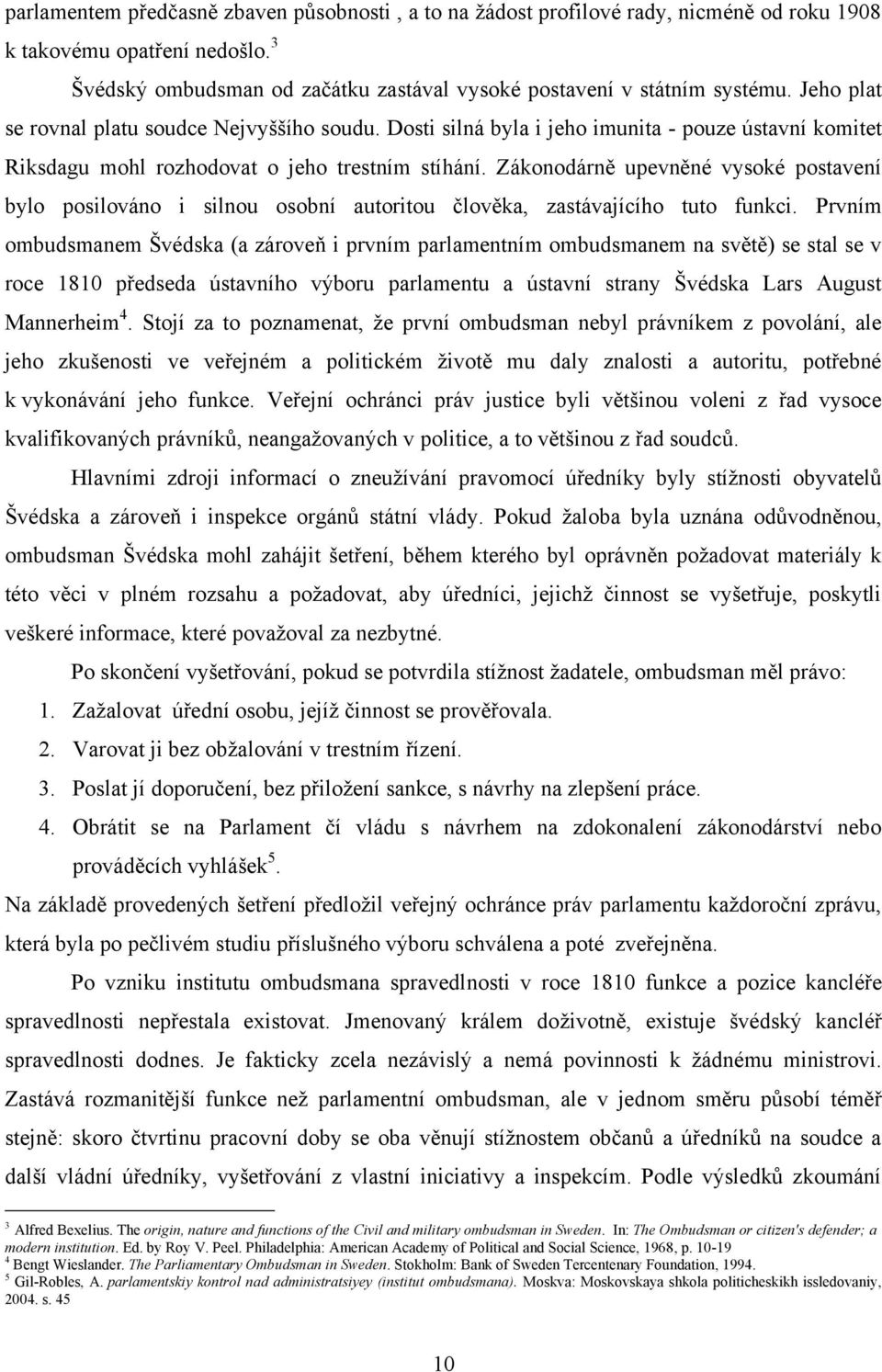 Zákonodárně upevněné vysoké postavení bylo posilováno i silnou osobní autoritou člověka, zastávajícího tuto funkci.