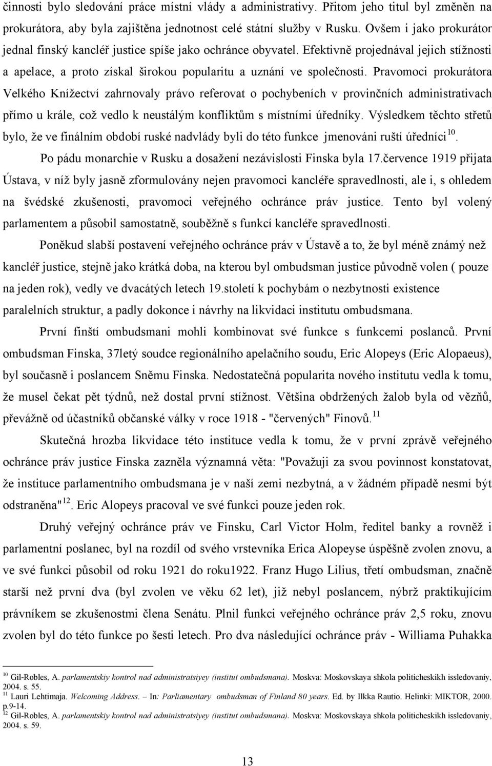 Pravomoci prokurátora Velkého Kníţectví zahrnovaly právo referovat o pochybeních v provinčních administrativach přímo u krále, coţ vedlo k neustálým konfliktům s místními úředníky.