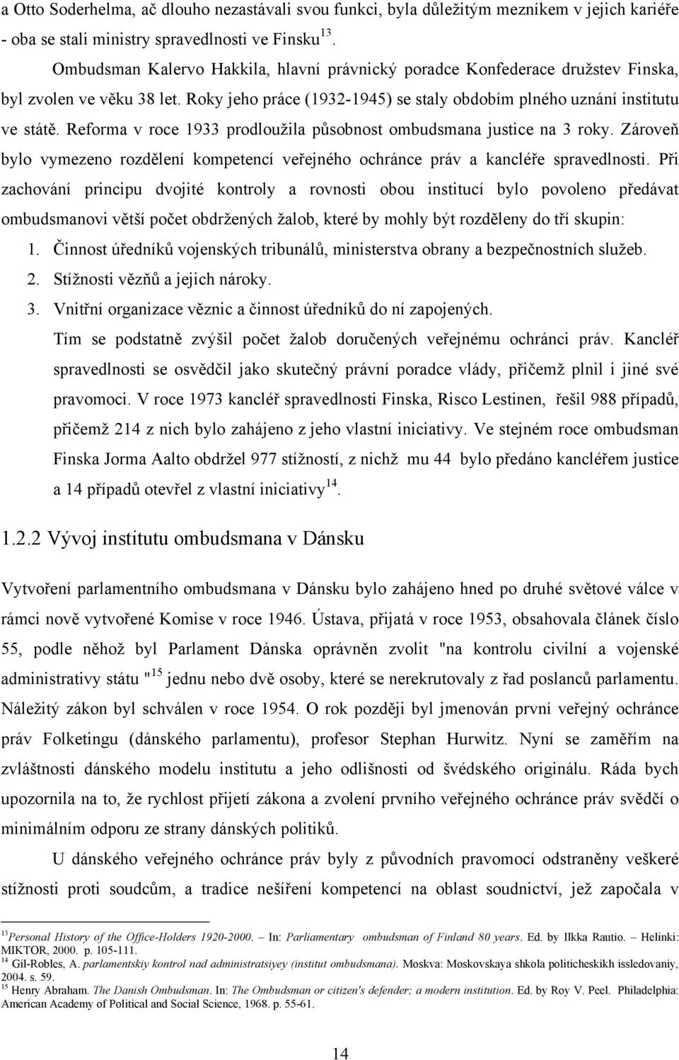 Reforma v roce 1933 prodlouţila působnost ombudsmana justice na 3 roky. Zároveň bylo vymezeno rozdělení kompetencí veřejného ochránce práv a kancléře spravedlnosti.