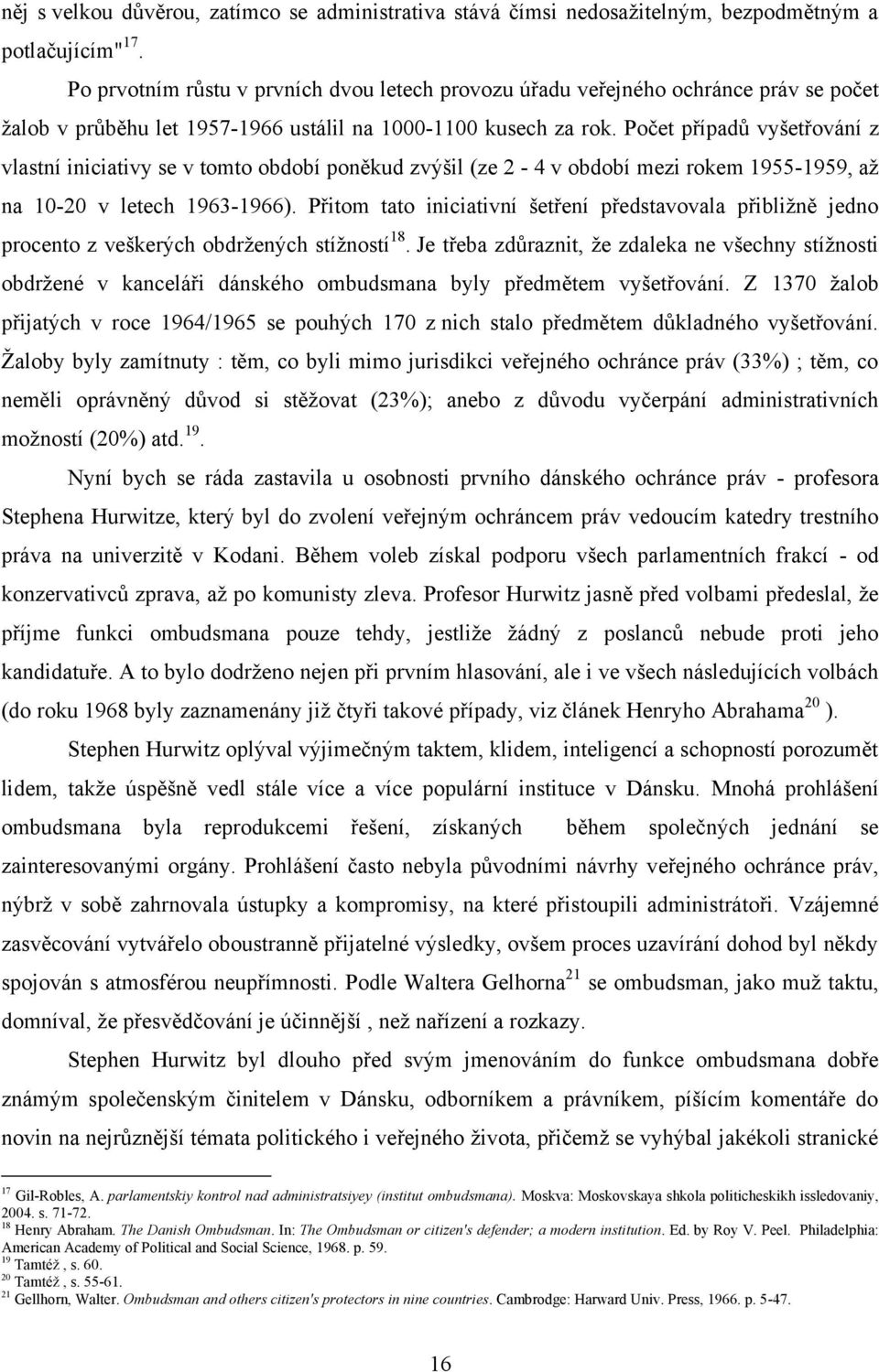 Počet případů vyšetřování z vlastní iniciativy se v tomto období poněkud zvýšil (ze 2-4 v období mezi rokem 1955-1959, aţ na 10-20 v letech 1963-1966).