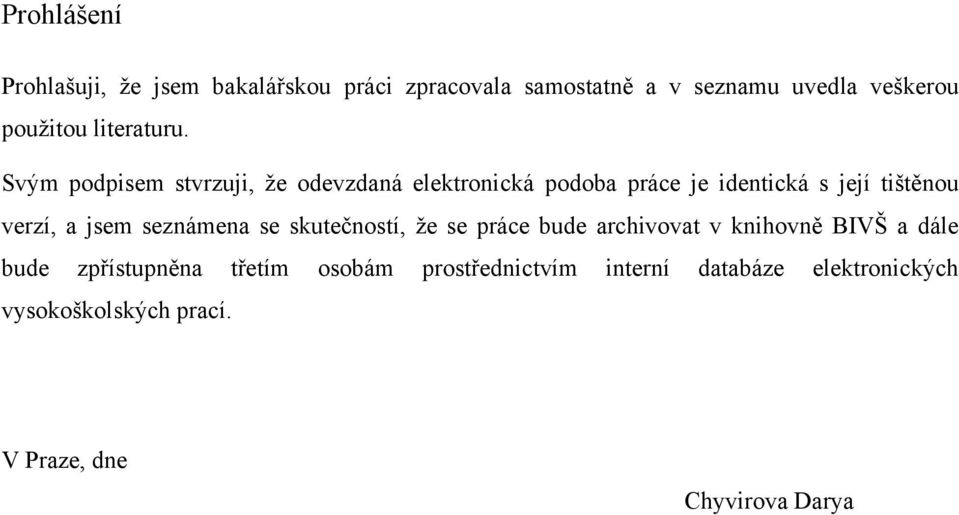 Svým podpisem stvrzuji, ţe odevzdaná elektronická podoba práce je identická s její tištěnou verzí, a jsem