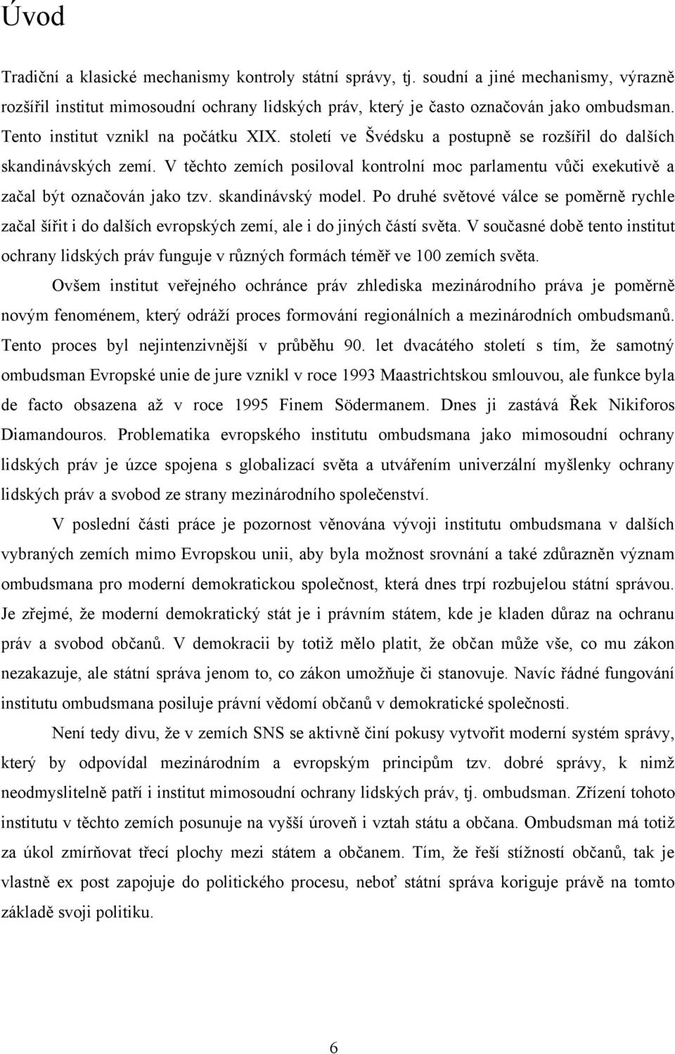 V těchto zemích posiloval kontrolní moc parlamentu vůči exekutivě a začal být označován jako tzv. skandinávský model.