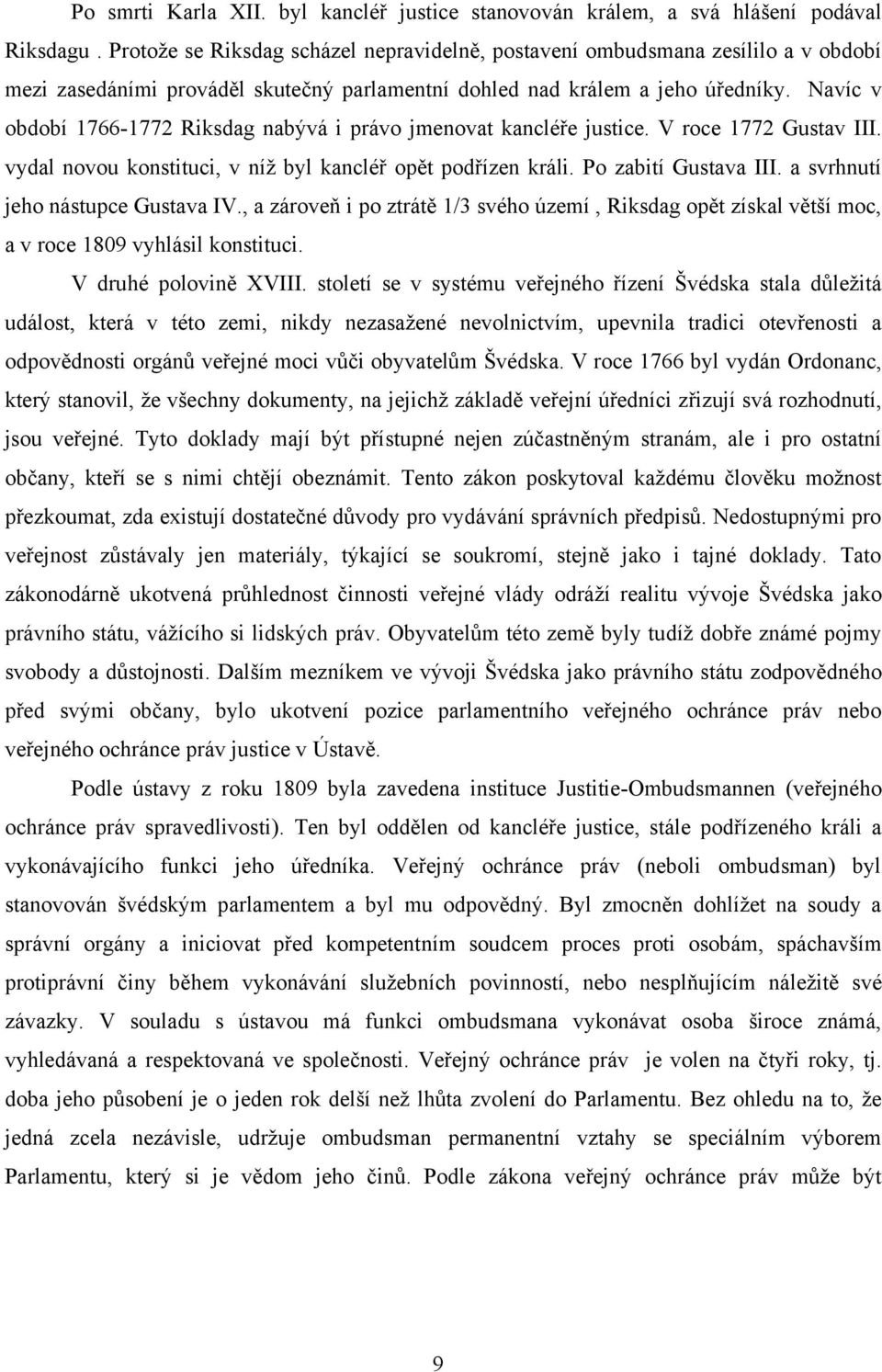 Navíc v období 1766-1772 Riksdag nabývá i právo jmenovat kancléře justice. V roce 1772 Gustav III. vydal novou konstituci, v níţ byl kancléř opět podřízen králi. Po zabití Gustava III.