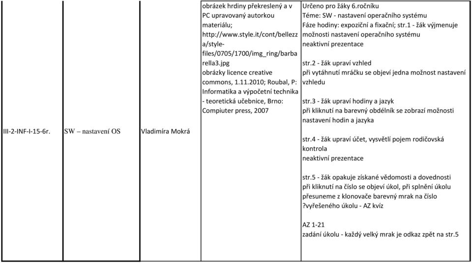 ročníku Téme: SW - nastavení operačního systému Fáze hodiny: expoziční a fixační; str.1 - žák výjmenuje možnosti nastavení operačního systému neaktivní prezentace str.