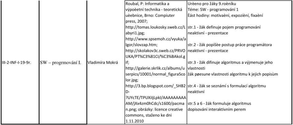 bp.blogspot.com/_5hb2 D-?UYcTE/TPUXiIjLpkI/AAAAAAAAA AM/jXx4zm0hCdc/s1600/pacma n.png; obrázky: licence creative commons, staženo ke dni 1.11.2010 Urèeno pro žáky 9.