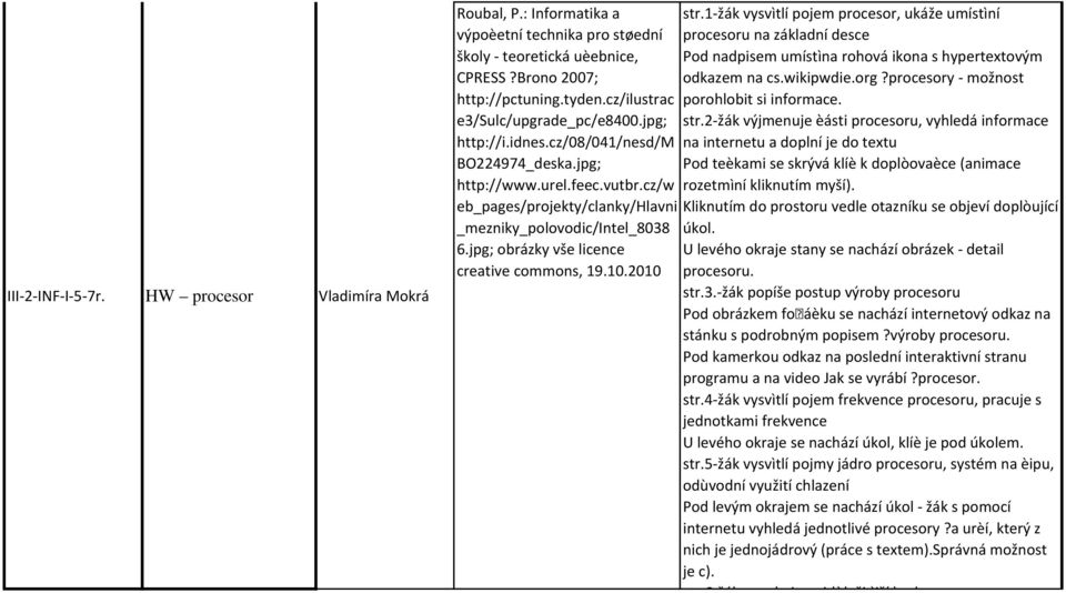 Brono 2007; odkazem na cs.wikipwdie.org?procesory- možnost http://pctuning.tyden.cz/ilustrac porohlobit si informace. e3/sulc/upgrade_pc/e8400.jpg; str.