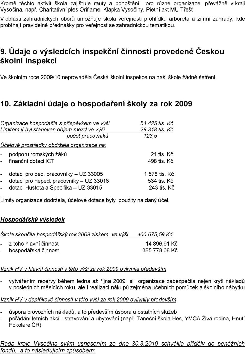 Údaje o výsledcích inspekční činnosti provedené Českou školní inspekcí Ve školním roce 2009/10 neprováděla Česká školní inspekce na naší škole ţádné šetření. 10.