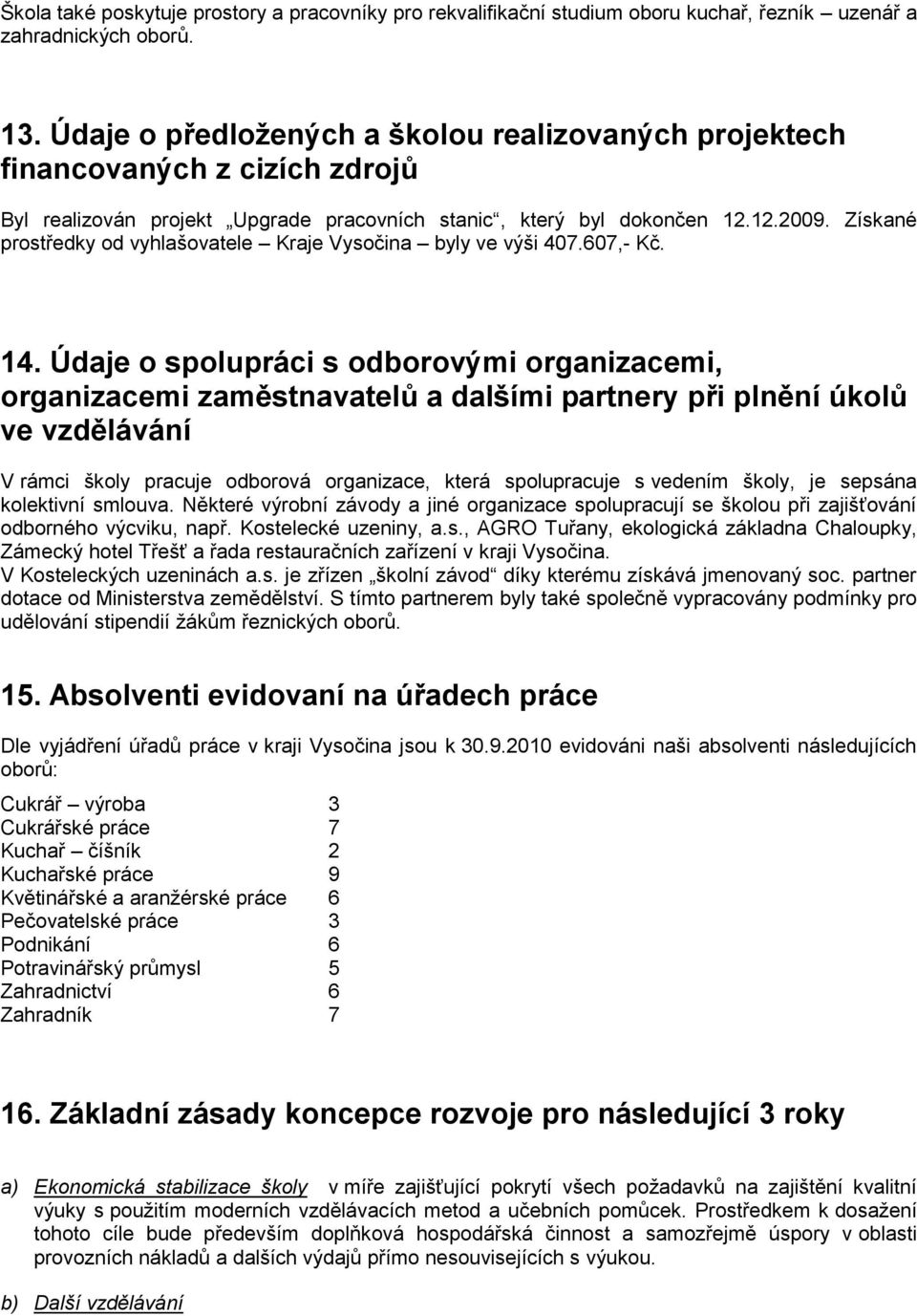 Získané prostředky od vyhlašovatele Kraje Vysočina byly ve výši 407.607,- Kč. 14.