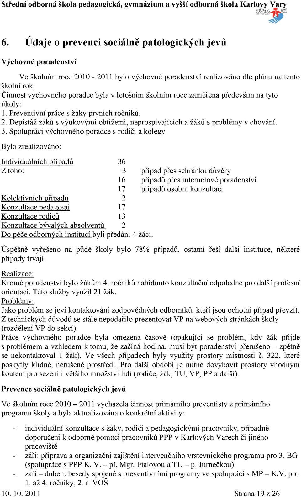 Depistáž žáků s výukovými obtížemi, neprospívajících a žáků s problémy v chování. 3. Spolupráci výchovného poradce s rodiči a kolegy.