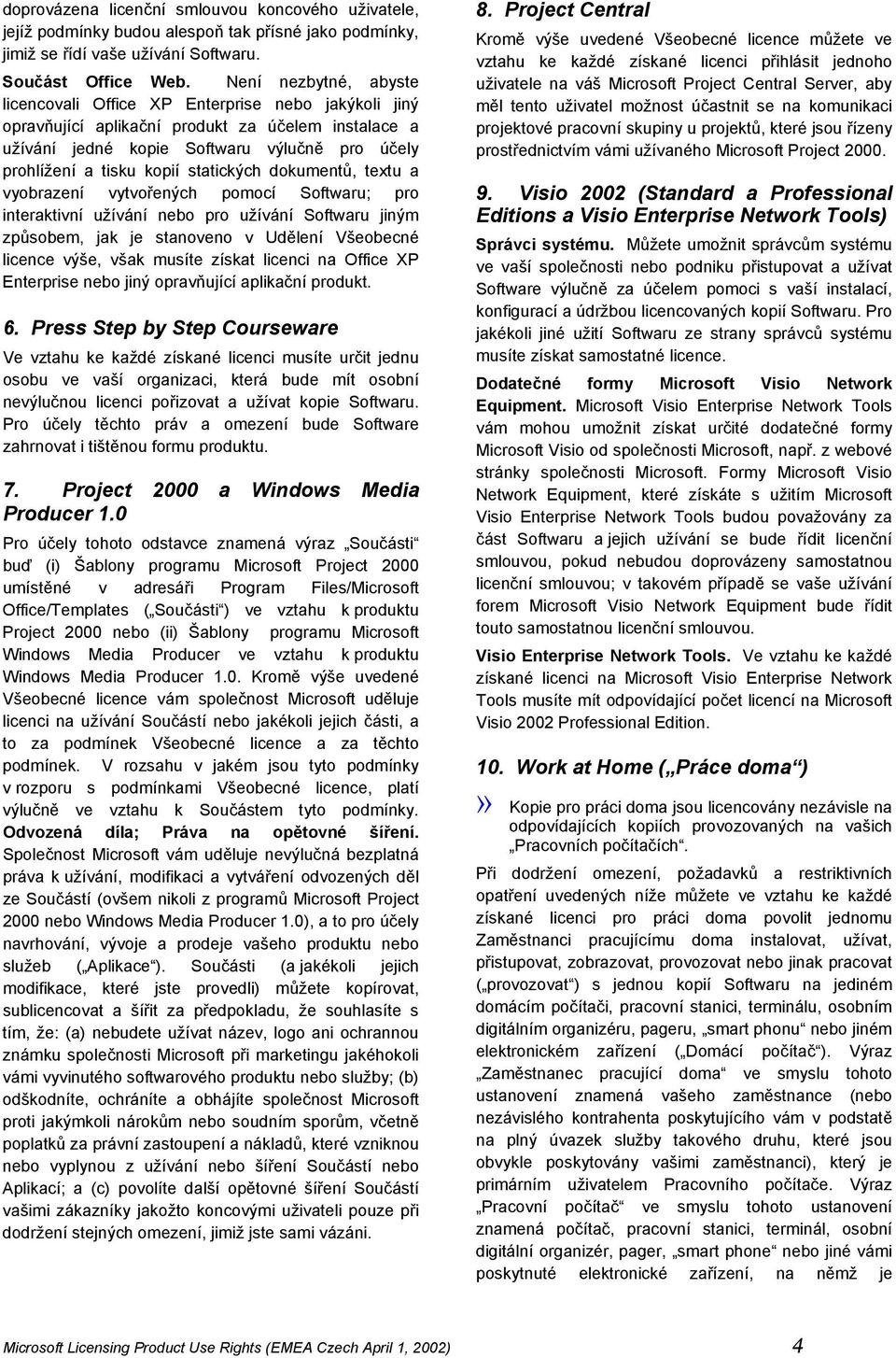 statických dokumentů, textu a vyobrazení vytvořených pomocí Softwaru; pro interaktivní užívání nebo pro užívání Softwaru jiným způsobem, jak je stanoveno v Udělení Všeobecné licence výše, však musíte