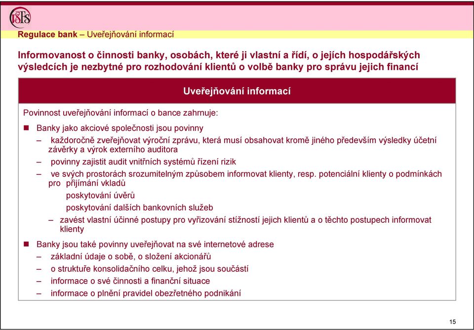 jiného především výsledky účetní závěrky a výrok externího auditora povinny zajistit audit vnitřních systémů řízení rizik ve svých prostorách srozumitelným způsobem informovat klienty, resp.