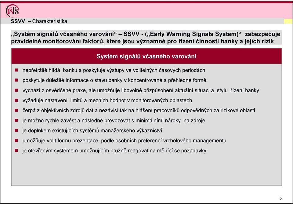 osvědčené praxe, ale umožňuje libovolné přizpůsobení aktuální situaci a stylu řízení banky vyžaduje nastavení limitů a mezních hodnot v monitorovaných oblastech čerpá z objektivních zdrojů dat a