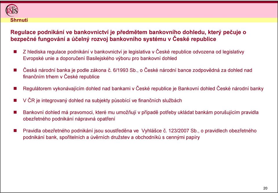 , o České národní bance zodpovědná za dohled nad finančním trhem v České republice Regulátorem vykonávajícím dohled nad bankami v České republice je Bankovní dohled České národní banky V ČR je