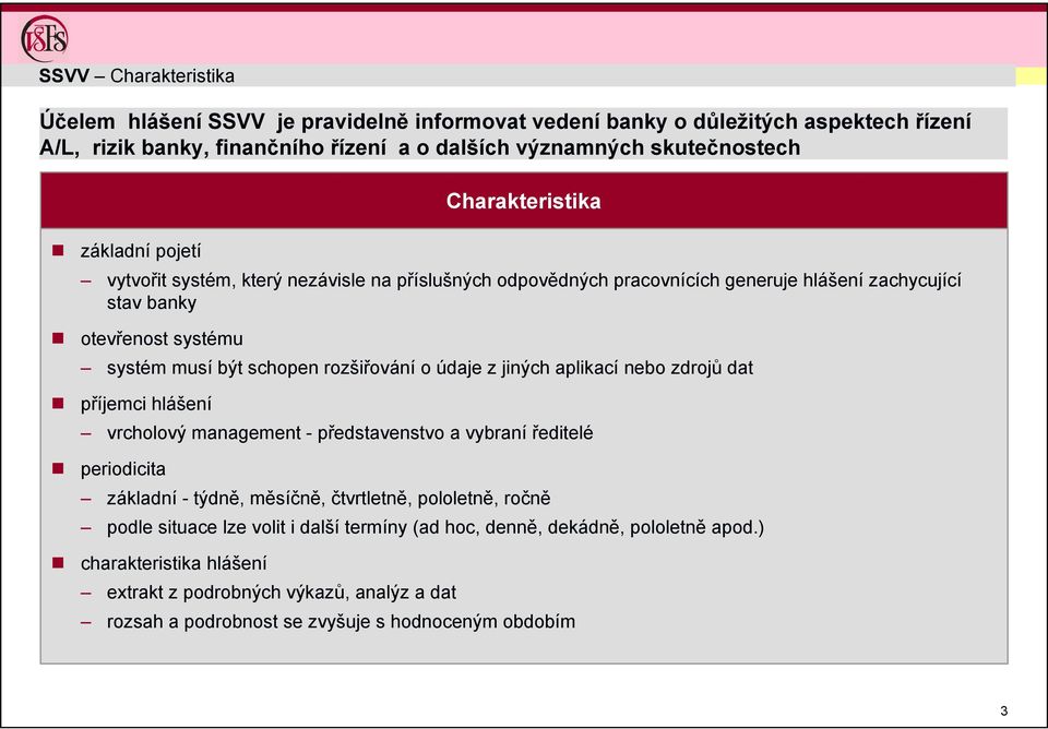 o údaje z jiných aplikací nebo zdrojů dat příjemci hlášení vrcholový management - představenstvo a vybraní ředitelé periodicita základní - týdně, měsíčně, čtvrtletně, pololetně, ročně podle