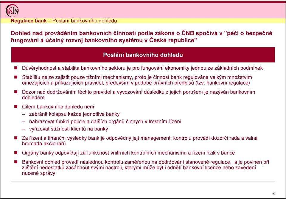 bank regulována velkým množstvím omezujících a přikazujících pravidel, především v podobě právních předpisů (tzv.