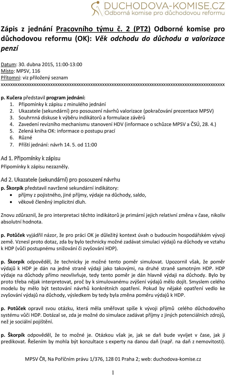 Ukazatele (sekundární) pro posouzení návrhů valorizace (pokračování prezentace MPSV) 3. Souhrnná diskuse k výběru indikátorů a formulace závěrů 4.