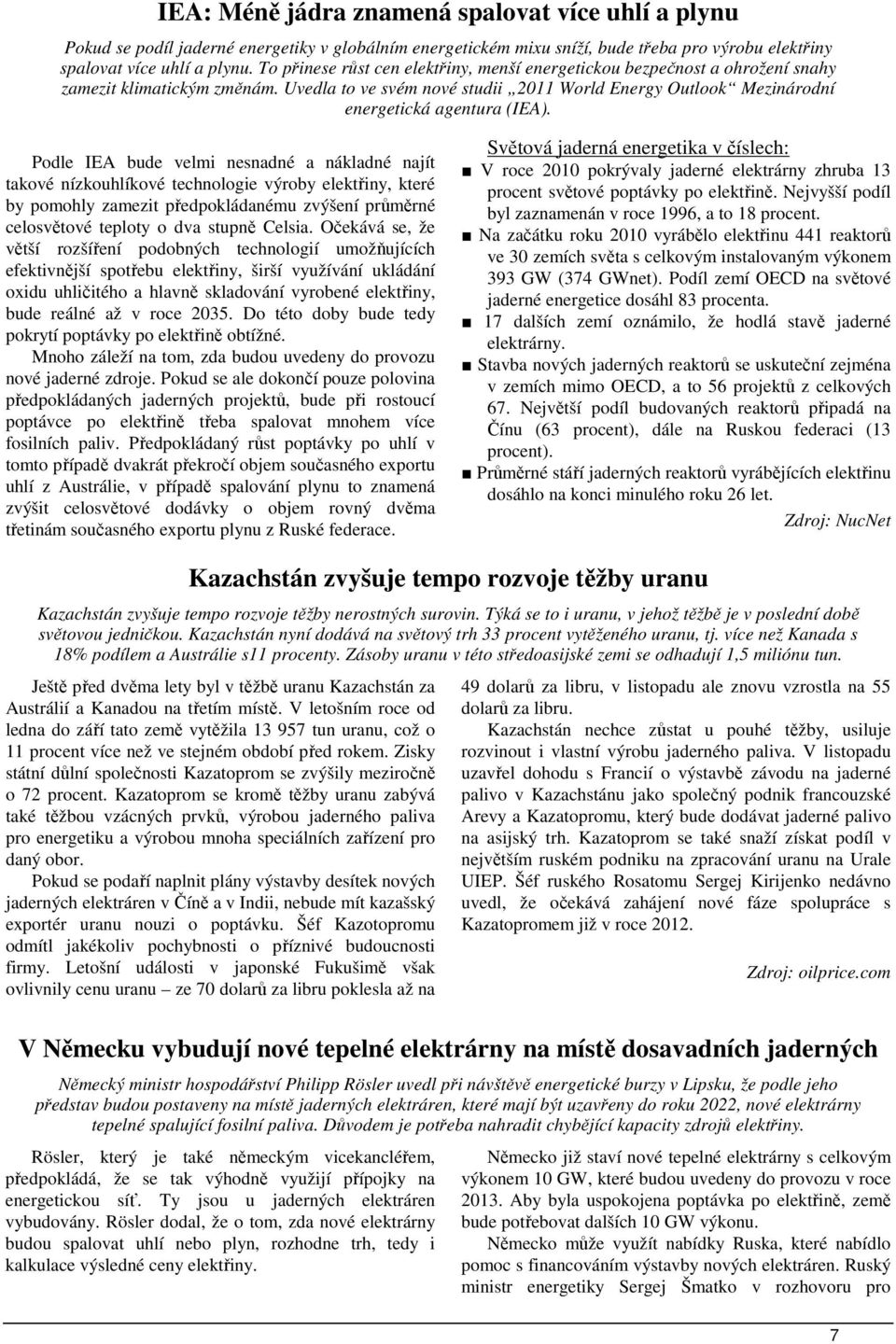 Uvedla to ve svém nové studii 2011 World Energy Outlook Mezinárodní energetická agentura (IEA).