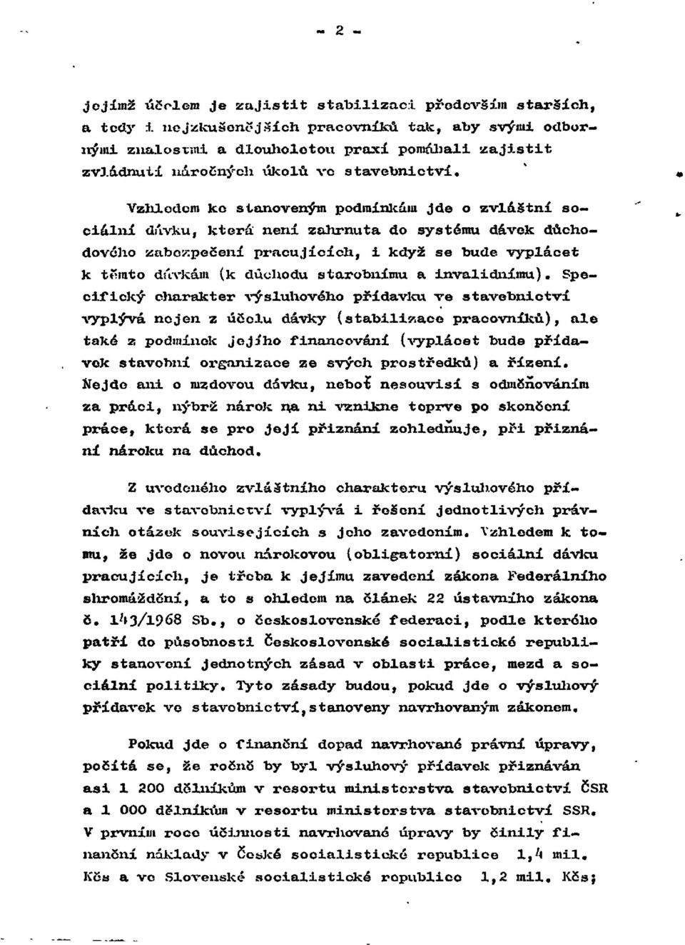 Vzhledem ke stanoveným podmínkám jde o zvláštní sociální dávku, která není zahrnuta do systému dávek důchodového zabezpečení pracujících, i když se bude vyplácet k těmto dávkám (k důchodu starobnímu