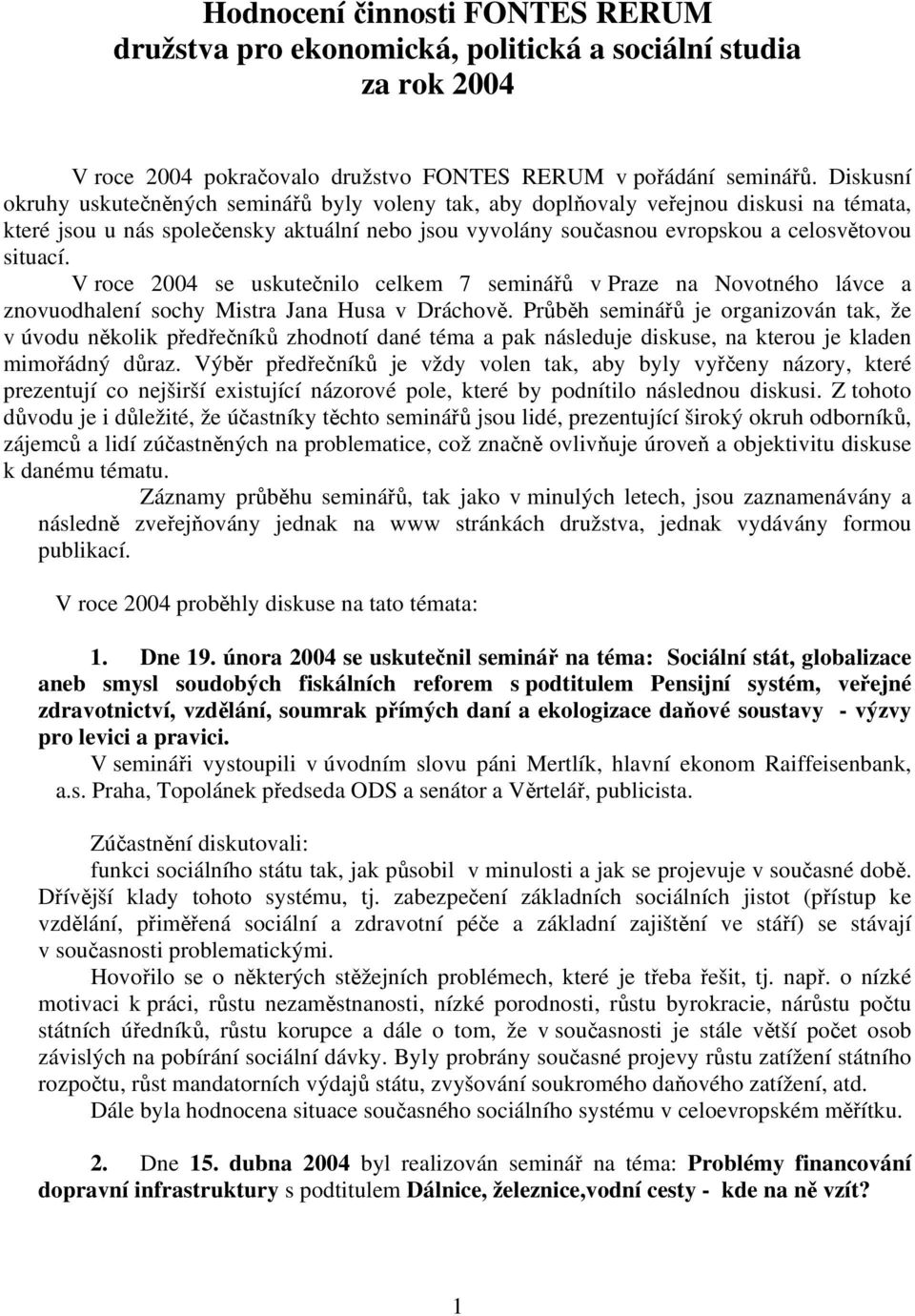 V roce 2004 se uskutečnilo celkem 7 seminářů v Praze na Novotného lávce a znovuodhalení sochy Mistra Jana Husa v Dráchově.