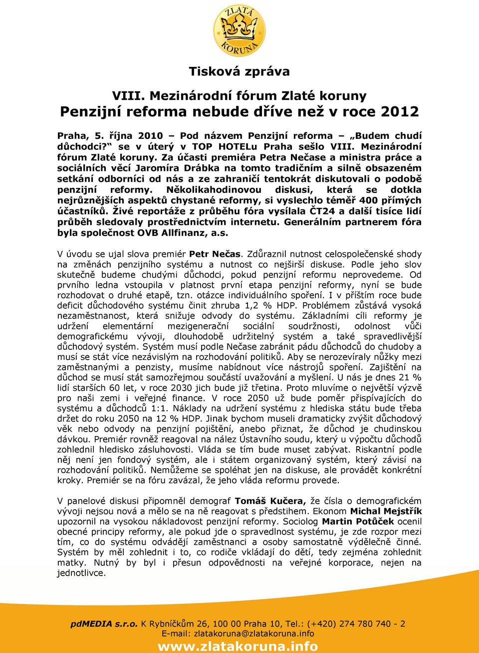 Za účasti premiéra Petra Nečase a ministra práce a sociálních věcí Jaromíra Drábka na tomto tradičním a silně obsazeném setkání odborníci od nás a ze zahraničí tentokrát diskutovali o podobě penzijní