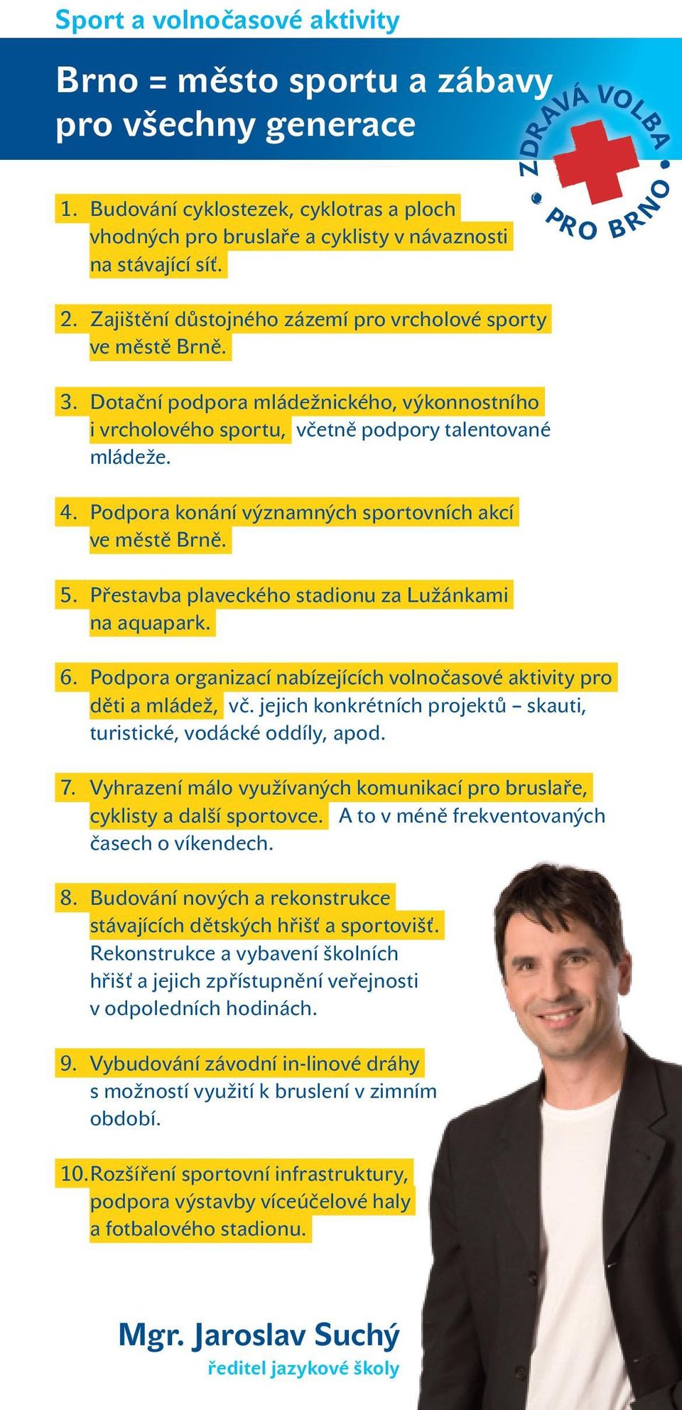 Podpora konání významných sportovních akcí ve městě Brně. 5. Přestavba plaveckého stadionu za Lužánkami na aquapark. 6. Podpora organizací nabízejících volnočasové aktivity pro děti a mládež, vč.