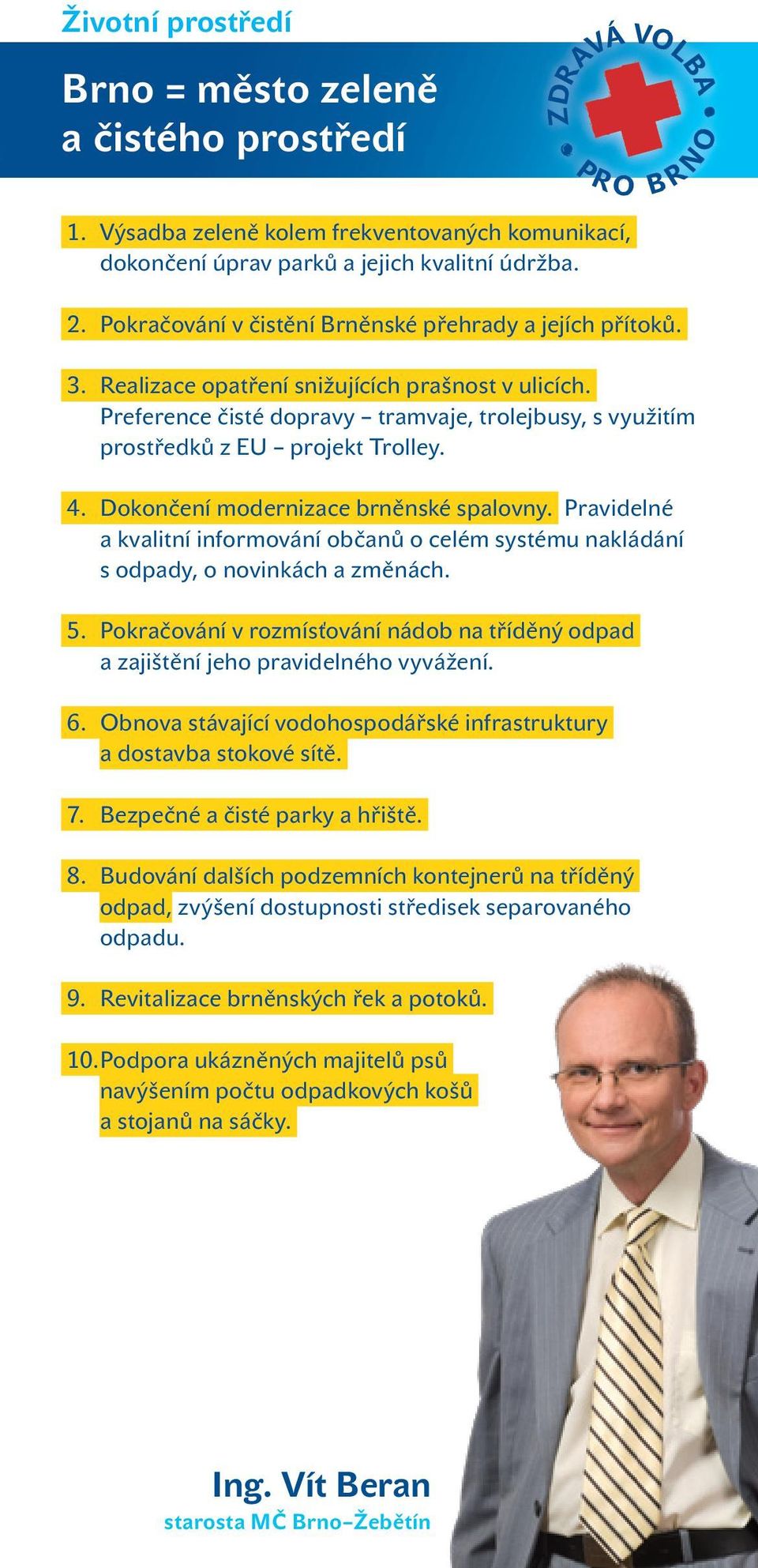 Preference čisté dopravy tramvaje, trolejbusy, s využitím prostředků z EU projekt Trolley. 4. Dokončení modernizace brněnské spalovny.